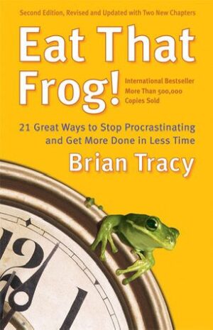 Eat That Frog!: 21 Great Ways to Stop Procrastinating and Get More Done in Less Time by Brian Tracy