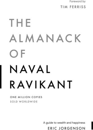 The Almanack of Naval Ravikant: A Guide to Wealth and Happiness