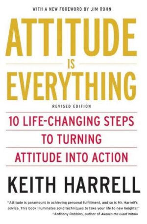 Attitude Is Everything: If You Want to Succeed Above and Beyond by Keith Harrell
