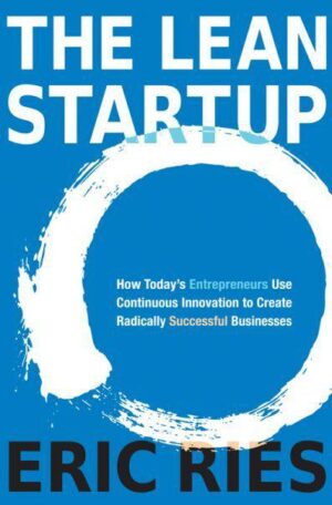 The Lean Startup: How Today’s Entrepreneurs Use Continuous Innovation to Create Radically Successful Businesses by Eric Ries
