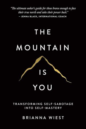 The Mountain Is You: Transforming Self-Sabotage Into Self-Mastery by Brianna Wiest