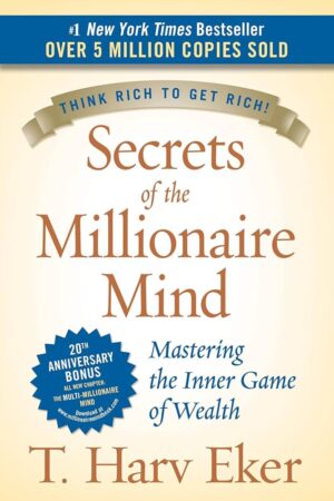 Secrets of the Millionaire Mind: Mastering the Inner Game of Wealth by T. Harv Eker