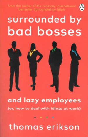 Surrounded by Bad Bosses (And Lazy Employees) by Thomas Erikson