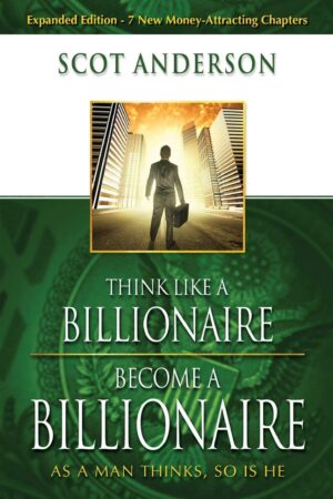 Think Like a Billionaire, Become a Billionaire: As a Man Thinks, So Is He is a motivational and wealth-building book by Scot Anderson